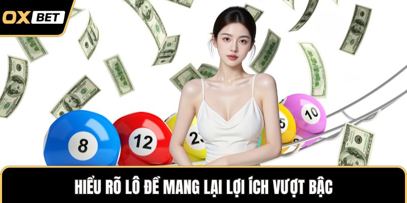 Hiểu rõ lô đề mang lại lợi ích vượt bậc