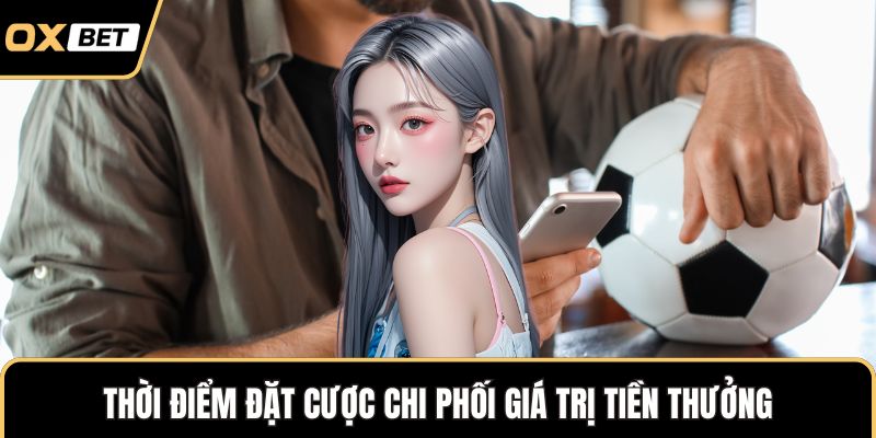 Thời điểm đặt cược chi phối giá trị tiền thưởng